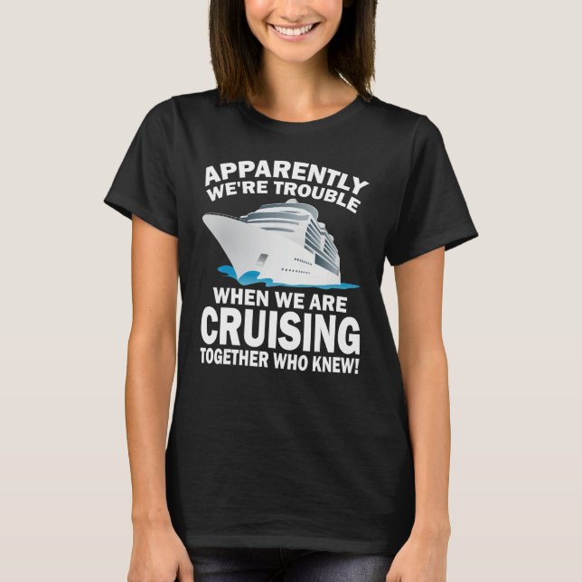 Camiseta Apparently We're Trouble When We Are Cruising Toge (Frente)