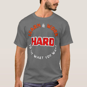 Camiseta Aprenda e trabalhe em duro para obter o que você q
