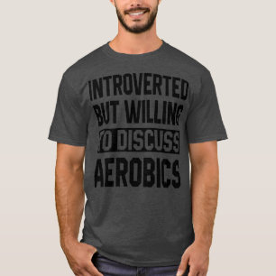 Camiseta Apresentado, Mas Disposto A Discutir A Aeróbica