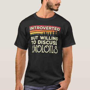 Camiseta Apresentado, Mas Disposto A Discutir A Axolotls En