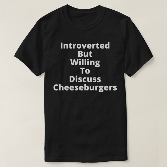 Camiseta Apresentado mas disposto a discutir cheeseburgers  (Frente do Design)