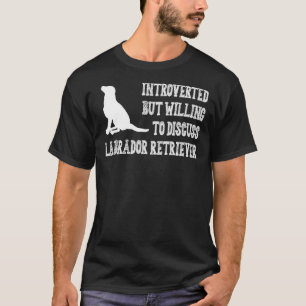 Camiseta Apresentado, Mas Disposto A Discutir Labrador Retr