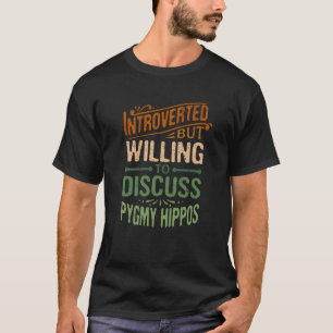 Camiseta Apresentado, Mas Disposto A Discutir Pygmy Hippos 