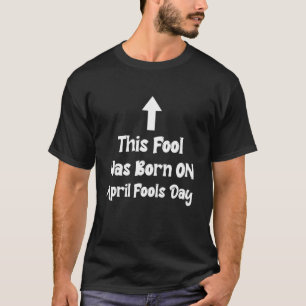 Camiseta April Fools Aniversário Este Tolo Foi Nascer Em Ab