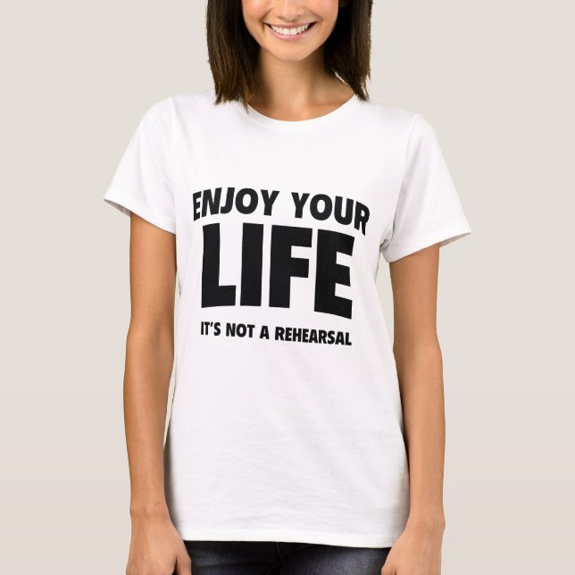 Camiseta Aproveite Sua Vida. Não É Um Ensaio. (Frente)