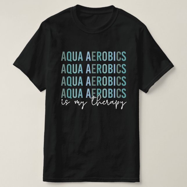 Camiseta Aqua Aerobics é o meu presente de Therapy Water Ae (Frente do Design)