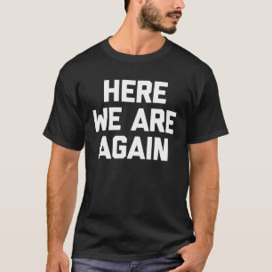 Camiseta Aqui, estamos de novo a dizer sarcástico