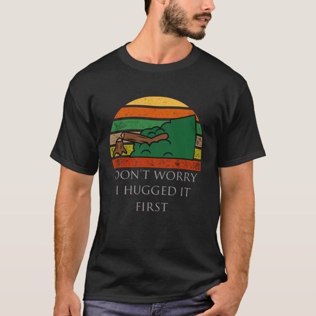 Camiseta Arborist Don t Worry I Hugged it First (Frente)