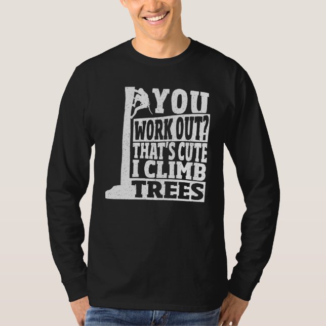 Camiseta Arborist You Work Out That s Cute I Climb Trees Cl (Frente)