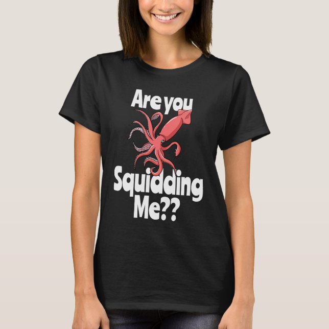 Camiseta Are You Squidding Me  Squid Octopus Marine Biology (Frente)
