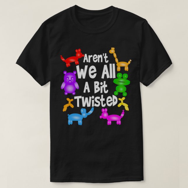 Camiseta Aren't We All A Bit Twisted  Professional Balloon  (Frente do Design)