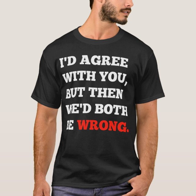Camiseta Argumentos engraçados que eu concordaria com você, (Frente)