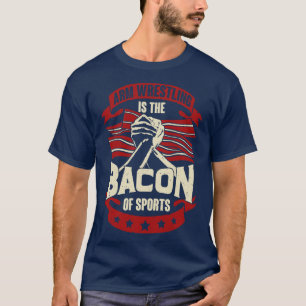Camiseta Arm Wrestling Is The Bacon Of Sports 
