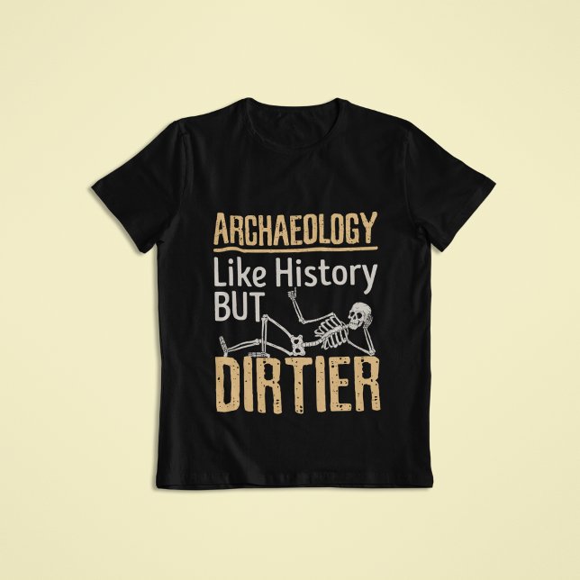Camiseta Arqueologia Como História, Mas Estranha (Archaeology Like History But Dirtier T-Shrt)