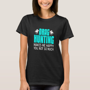 Camiseta Arrastar Caça Me Faz Feliz Que Você Não Presente T