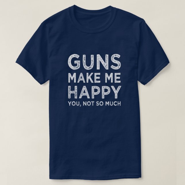 Camiseta As armas fazem-me feliz. Você, não tanto homens (Frente do Design)