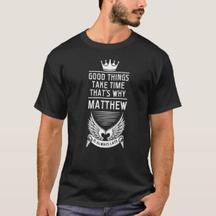 Camiseta As coisas boas levam tempo, é por isso que Matthew