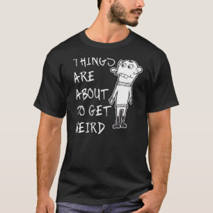 Camiseta As Coisas Estão Prestes A Obter Uma Atitude Estran