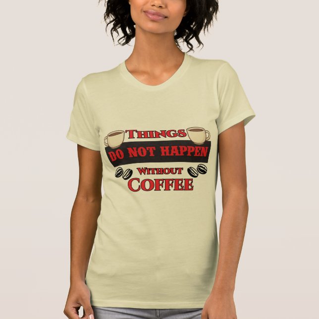 Camiseta As Coisas Não Acontecem Sem Cafeína Engraçada Com  (Frente)