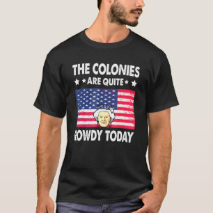 Camiseta As Colônias Estão Bastante Rowdy Hoje 4 De Julho,