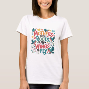 Camiseta As Mães Nos Dão Raízes Para Crescer E Asas Para Vo