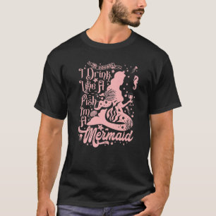 Camiseta As mulheres, é claro, eu bebo como um peixe Eu sou