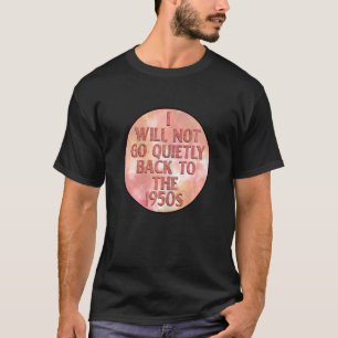 Camiseta As Mulheres Não Irei Calmamente Voltar Ao Canto Do