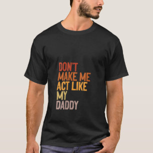 Camiseta As mulheres não me fazem agir como minha Pai.