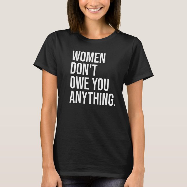 Camiseta As mulheres não te devem nada de empoderamento fem (Frente)