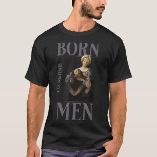 Camiseta As Mulheres Nascem Para Servir aos Homens Boss Gir