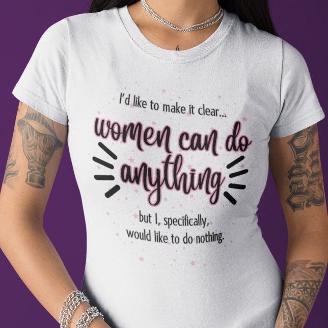 Camiseta As Mulheres Podem Fazer Qualquer Coisa... Eu Não G (Women Can Do Anything...I Would Like to Do Nothing T-Shirt)