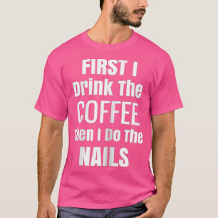 Camiseta As Mulheres Primeiro Eu Tomo Café E Depois Faço O