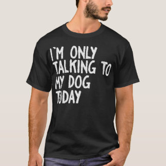 Camiseta As mulheres que estou falando só com o meu cachorr