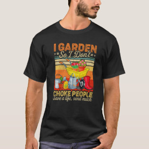Camiseta As mulheres que eu jardim, então eu não engasgo Pe