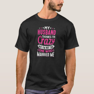 Camiseta As mulheres que meu marido pensa que sou louca, nã