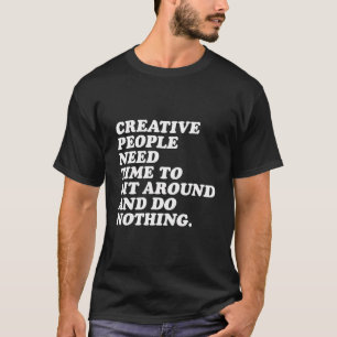 Camiseta As Pessoas Criativas Precisam De Tempo Para Se Sen