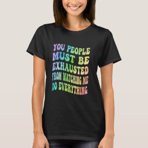 Camiseta As Pessoas Devem Estar Esgotadas De Me Ver Fazer