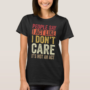 Camiseta As pessoas dizem que eu faço como se eu não me imp