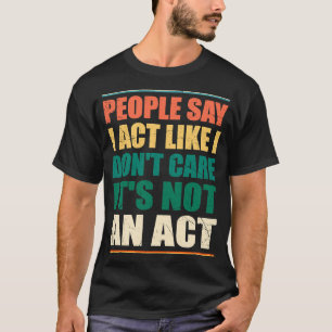 Camiseta As pessoas dizem que eu faço como se eu não me imp