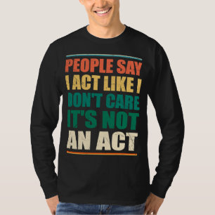Camiseta As pessoas dizem que eu faço como se eu não me imp