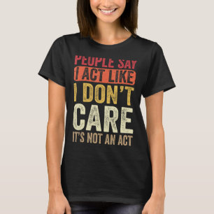 Camiseta As pessoas dizem que eu faço como se eu não me imp