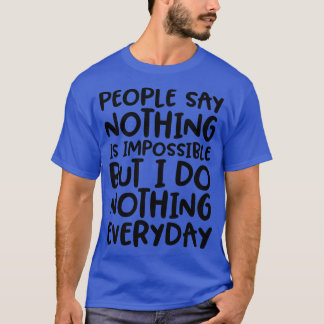 Camiseta As pessoas dizem que nada é impossível.