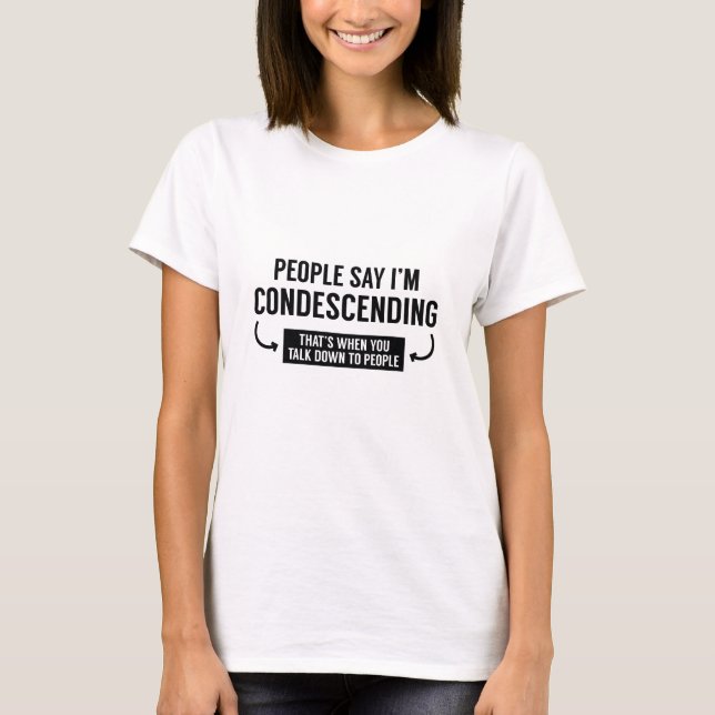 Camiseta As Pessoas Dizem que Sou Condescendente (Frente)