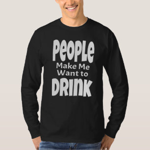 Camiseta As Pessoas Fazem Com Que Eu Queira Beber Dito de