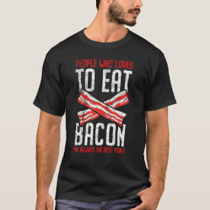 Camiseta As pessoas Que Adoram Comer Bacon São Sempre As Me