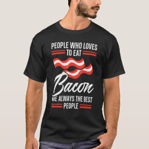 Camiseta As pessoas Que Adoram Comer Bacon São Sempre As Me