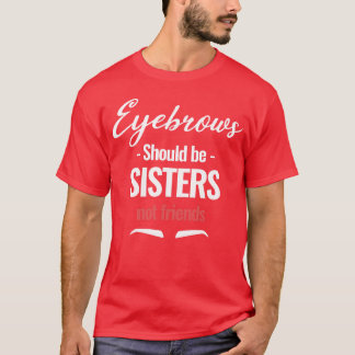 Camiseta As sobrancelhas devem ser Irmãs e não Amigos Estet