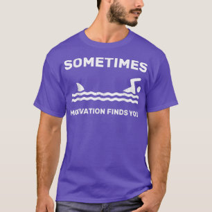 Camiseta Às vezes, a motivação descobre que você nadava nad
