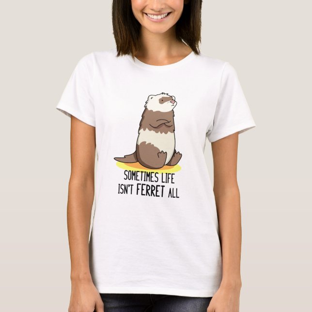 Camiseta Às vezes, a vida não é Ferret. (Frente)