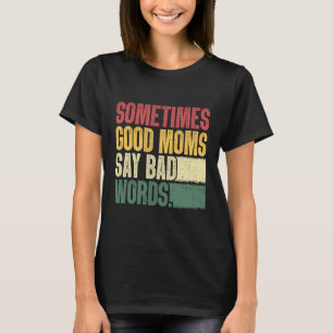 Camiseta Às vezes boas Mães dizem mãe